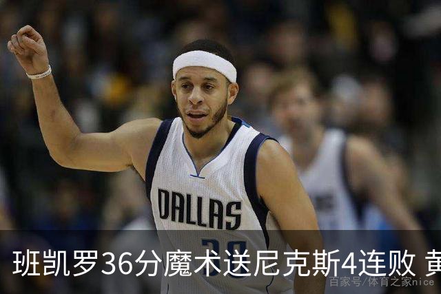 班凯罗36分魔术送尼克斯4连败 黄蜂擒鹰3连胜